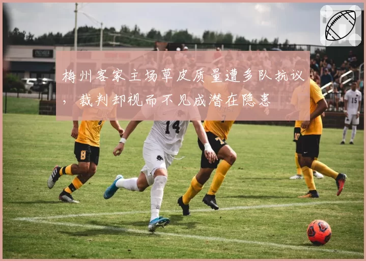 梅州客家主场草皮质量遭多队抗议，裁判却视而不见成潜在隐患