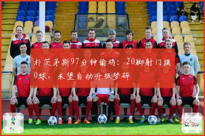 朴茨茅斯97分钟偷鸡：20脚射门换0球，米堡自动升级梦碎