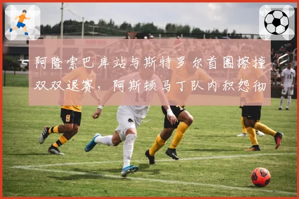 阿隆索巴库站与斯特罗尔首圈擦撞双双退赛,阿斯顿马丁队内积怨彻底爆发
